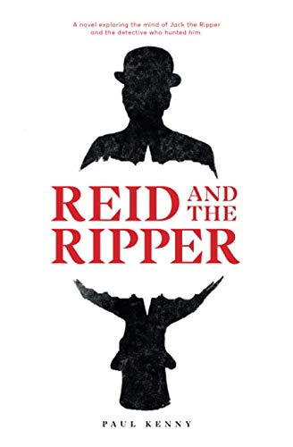 Reid and the Ripper: A novel exploring the mind of Jack the Ripper and the detective who hunted him