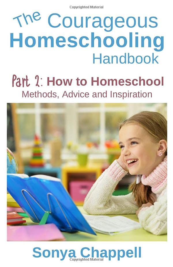 The Courageous Homeschooling Handbook: Part 2: How to Homeschool: Methods, Advice and Inspiration