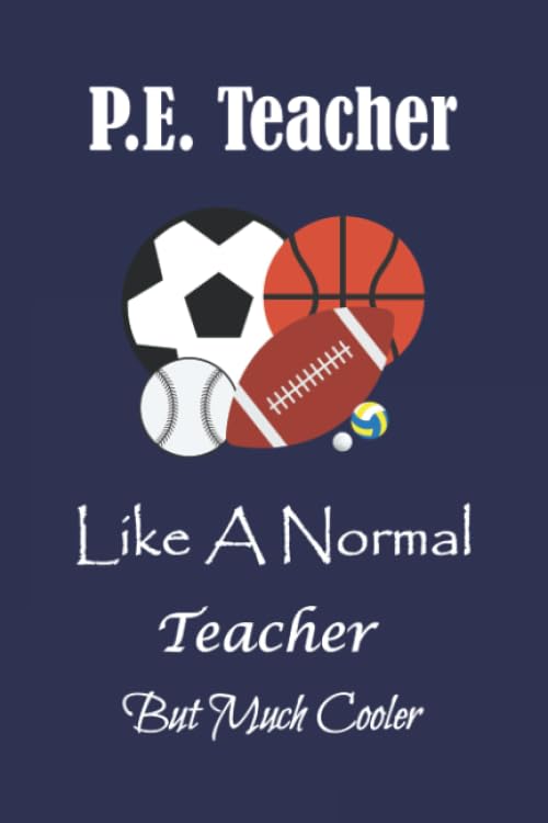 P.E. Teacher Like A Normal Teacher But Much Cooler: PE Teacher Appreciation Gifts Notebook Journal Gift for P.E Teachers, Funny Physical Education (PE) Teacher Appreciation Gift, P.E Teacher Notebook