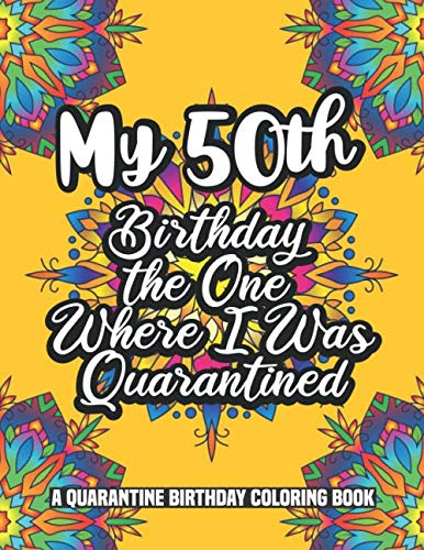 My 50th Birthday the One Where I Was Quarantined : a Quarantine Birthday Coloring Book : A Humorous,Motivational and Relatable Adult Coloring Book 50 Years Old Birthday Gifts for Women