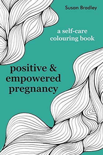 Positive and Empowered Pregnancy : A Self-Care Colouring Book for a More Mindful, Confident and Calm Pregnancy