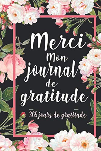 Merci, mon journal de gratitude: Carnet de gratitude à remplir chaque jour pour 365 jours de gratitude, carnet de reconnaissance pour la gratitude ... 365 jours - 52 semaines (livre de gratitude)