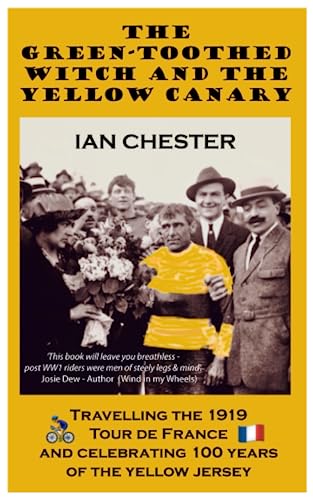 Green Toothed Witch and the Yellow Canary : Travelling the 1919 Tour de France and Celebrating 100 Years of the Yellow Jersey