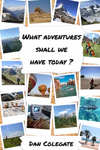 What Adventures Shall We Have Today?: Travelling From More To Less In Search Of A Simpler Life