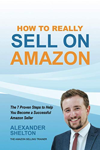 How To Really Sell On Amazon: The 7 Proven Steps to Help You Become a Successful Amazon Seller