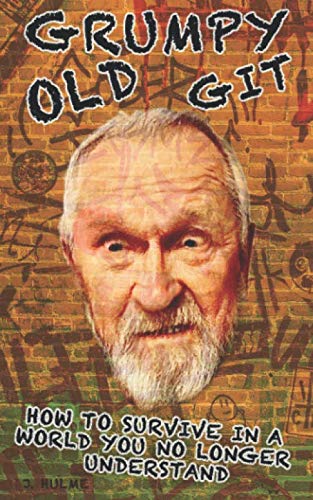 Grumpy Old Git: How To Survive In A World You No Longer Understand