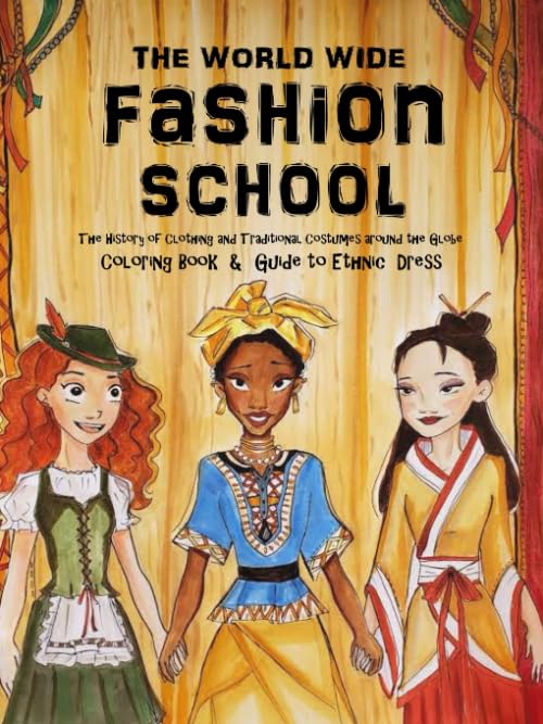World Wide Fashion School - the History of Clothing and Traditional Costumes Around the Globe : The Thinking Tree - Coloring Book and Guide to Ethnic Dress - Ages 8 To 18