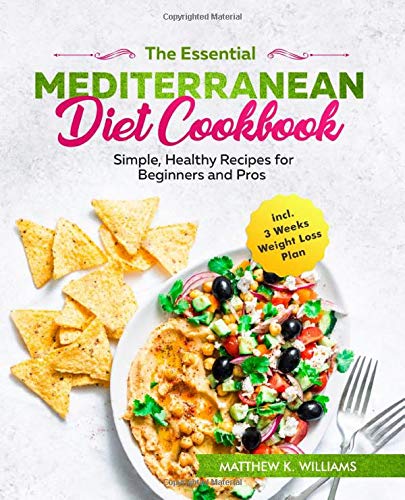 The Essential Mediterranean Diet Cookbook: Simple, Healthy Recipes for Beginners and Pros incl. 3 Weeks Weight Loss Plan