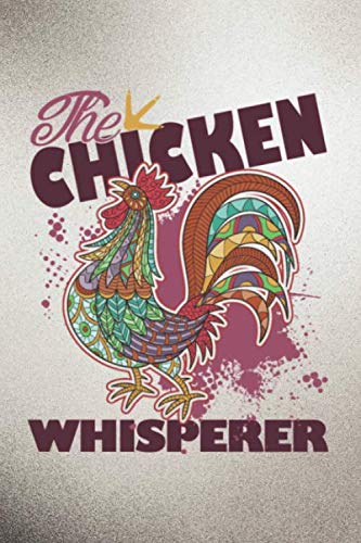 The Chicken Whisperer: Creative Daily Routine Notebook Journal - Gift For Chicken Owners And Lovers Use at School, Work or Home