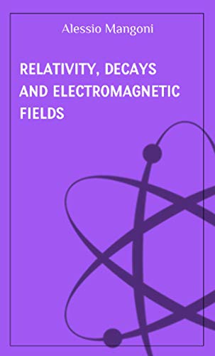 Relativity, decays and electromagnetic fields (concepts of physics)