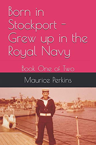 Born in Stockport - Grew up in the Royal Navy: Book One of Two