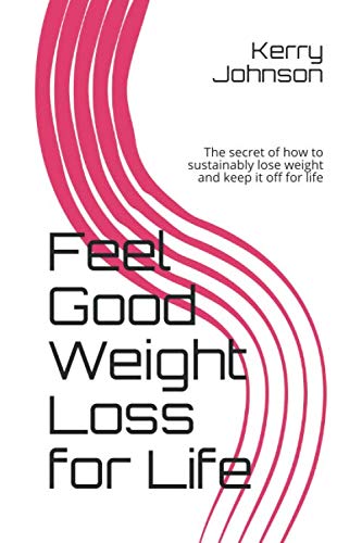 Feel Good Weight Loss for Life: The secret of how to sustainably lose weight and keep it off for life
