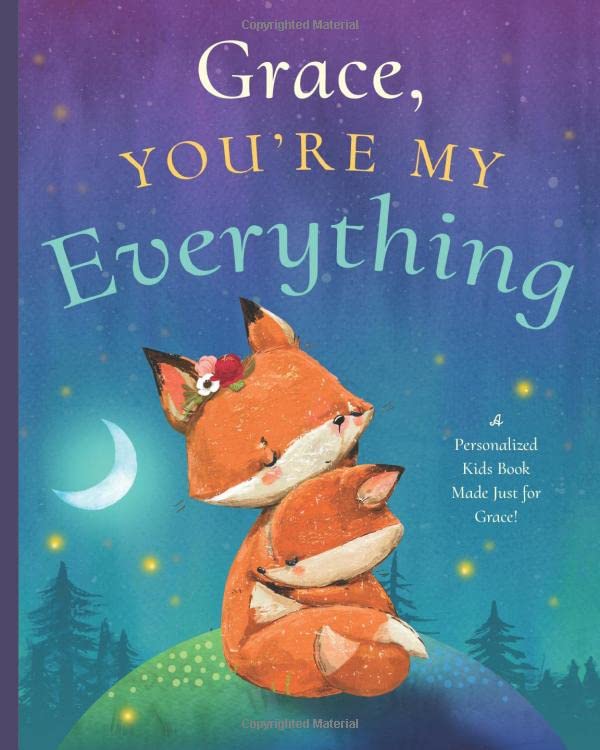 Grace, You're My Everything : A Personalized Kids Book Just for Grace! (Personalized Children's Book Gift for Baby Showers and Birthdays)