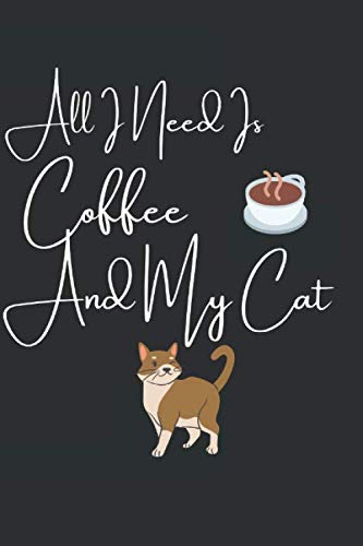 All I Need Is Coffee And My Cat: Lined Notebook/Journal for cat and coffee lovers