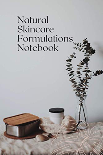Natural Skincare Formulations Notebook: All organised in tables so you can keep track of all your best natural skincare recipes.