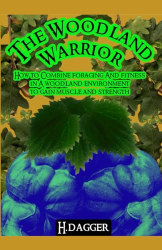The Woodland Warrior: How to utilise a woodland environment to maximise muscle, gain strength, and optimise nutrition (Anabolic Outdoor Training)