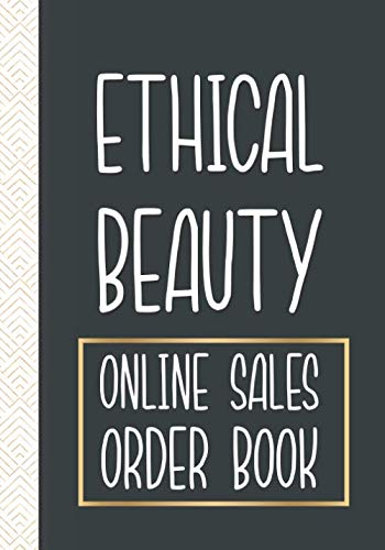 Ethical Beauty Online Sales Order Book: Daily Sales Order Log Book For Online Ethical Beauty business To keep Track And Record Costumers Orders , ... order forms + stock log + order log sheets