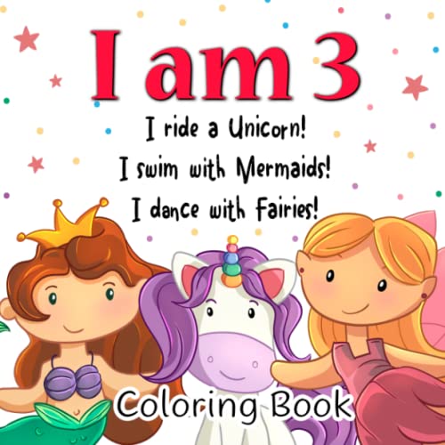 I am 3! I Ride a Unicorn! I Swim with Mermaids! I Dance with Fairies!: Cute Coloring Book with Unicorns, Mermaids, Fairies for 3 Years Old Girls with ... (Coloring Books with Rhyming Stories)