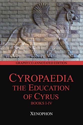 Cyropaedia: The Education of Cyrus, Books I-IV (Graphyco Annoated Edition)