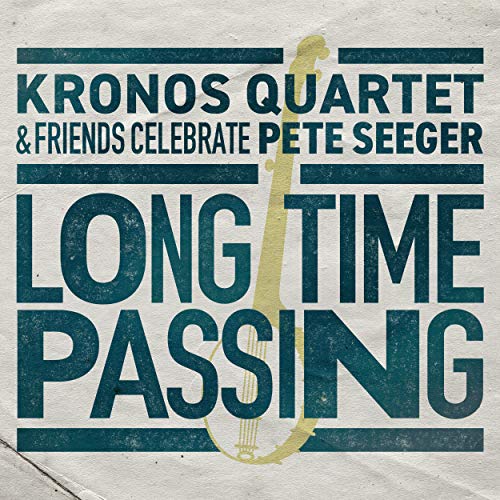 Long Time Passing: Kronos Quartet And Friends Celebrate Pete Seeger