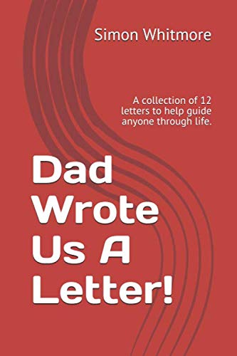 Dad Wrote Us A Letter!: A collection of 12 letters to help guide anyone through life.