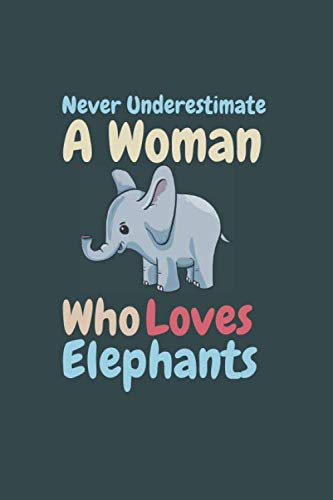 Never Underestimate a Woman Who Loves Elephants : Elephant Lovers Gift . Notebook for Elephant Lovers, Elephant Gift for Women . Blank Lined Journal Notebook, 6 X 9 .