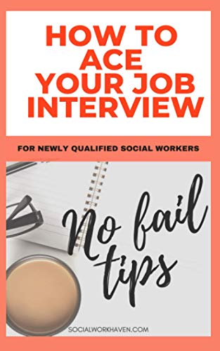 HOW TO ACE YOUR JOB INTERVIEW: FOR NEWLY QUALIFIED SOCIAL WORKERS: NO FAIL TIPS