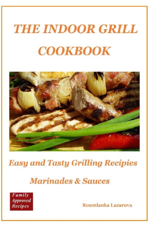 Indoor Grill Cookbook. Easy and Tasty Grilling Recipes. Marinades and Sauces