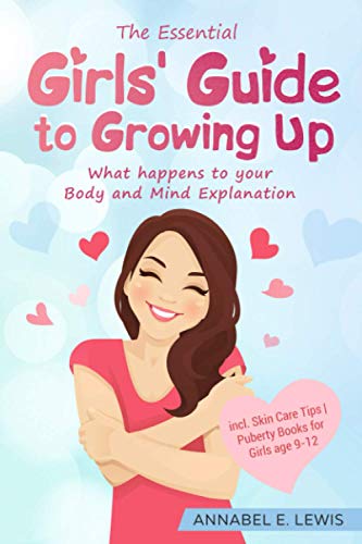 Essential Girls' Guide to Growing Up : What Happens to Your Body and Mind Explanation Incl. Skin Care Tips Puberty Books for Girls Age 9-12