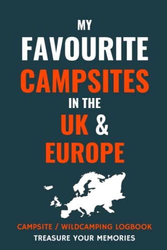My Favourite Campsites in the UK and Europe - the Essential Logbook to Record Your Favourite Campsites at Home and Abroad : - the Best Camping Logbook Organiser for Motorhome, Camper Van, Caravan and Tent Owners