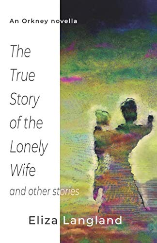 The True Story of the Lonely Wife and other stories: An Orkney Novella