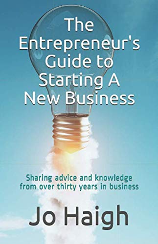 The Entrepreneur's Guide to Starting A New Business: Sharing advice and knowledge from over thirty years in business
