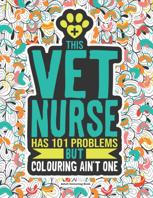 Vet Nurse Adult Colouring Book : A Funny and Snarky Veterinary Nursing Gift for Women, Men and Students