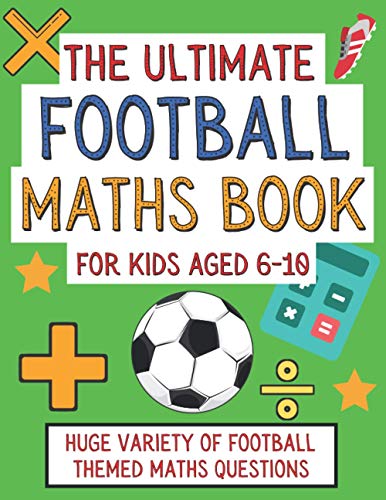 The Ultimate Football Maths Book For Kids Aged 6-10