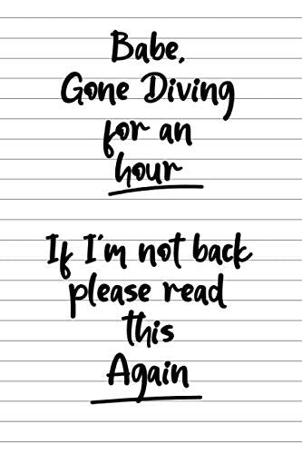 Babe, Gone Diving For An Hour: Lined Notebook: A Funny Humorous Blank Lined Journal, A Perfect Gift For Diving Enthusiasts