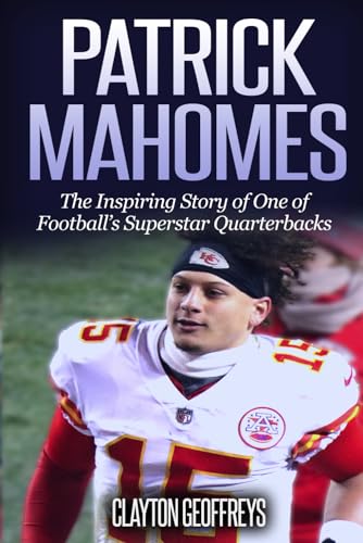 Patrick Mahomes: the Inspiring Story of One of Football's Superstar Quarterbacks