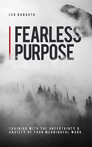Fearless Purpose : Training with the Uncertainty and Anxiety of Your Meaningful Work