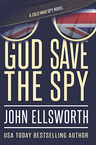 God Save the Spy: A Cold War Novel (John Ellsworth Historical Fiction)