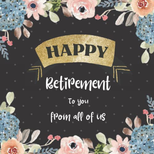 Happy Retirement from All of Us : Guestbook for Retirement, Memory Book, Retirement Book to Sign, Congratulations Book, Message Logbook Keepsake for Retirement Party, for Men and Women Paperback 8. 5 X 8. 5