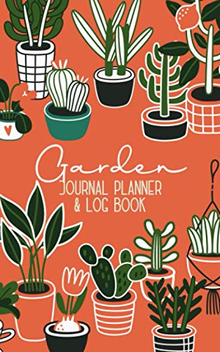 Garden Journal Planner and Log Book : Orangize Your Gardening Life. Set Record of All Your Plant's Needs. Keep a Record of Your Work, Track Crop Performance, and Note for What You Learn