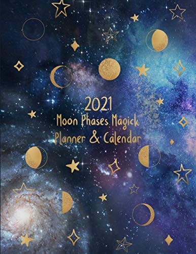 2021 Moon Phases Magick Calendar and Planner : Full Year of Guided New Moon and Full Moon Rituals Practice Lunar Phases Calendar Plus Solar Calendar and Weekly Planner Monthly to-Do Lists