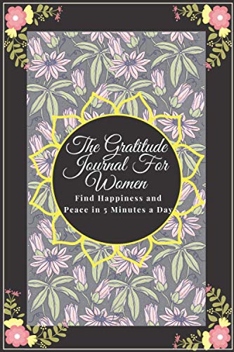 The Gratitude Journal for Women: Find Happiness and Peace in 5 Minutes a Day: 90 days of daily practice with difference prompts and question every day