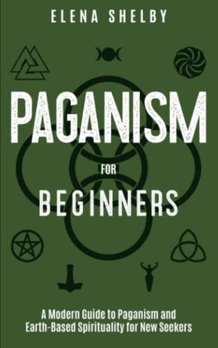 Paganism For Beginners: A Modern Guide to Paganism and Earth-Based Spirituality for New Seekers