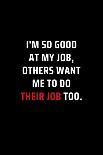 I'm So Good at My Job, Others Want Me to Do Their Job Too : Secret Santa Gifts for Women, Men, Coworkers, Bosses under 10 Funny Gag Gifts for Coworkers with Sarcastic Office Humor - Blank Lined Notebook Journal with 100 Pages (Premium Cream Paper)