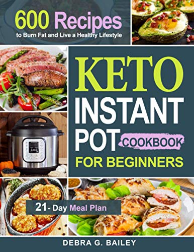 Keto Instant Pot Cookbook for Beginners: 600 Easy and Wholesome Keto Recipes to Burn Fat and Live a Healthy Lifestyle (21-Day Meal Plan Included)
