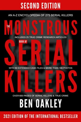 The MONSTROUS Book of Serial Killers. An A-Z encyclopedia of 275 serial killers: (New 2021 Edition with 25 research articles, 60 extended case files and photos.)
