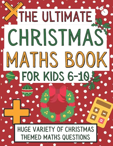 The Ultimate Christmas Maths Book For Kids 6-10