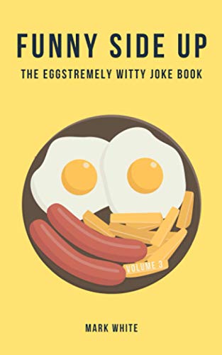 Funny Side Up: The Eggstremely Witty Joke Book (Volume 3)
