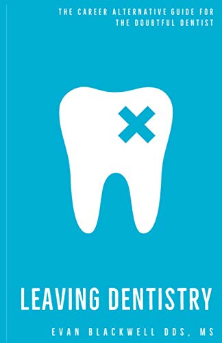 Leaving Dentistry: A Career Alternative Guide for the Doubtful Dentist.