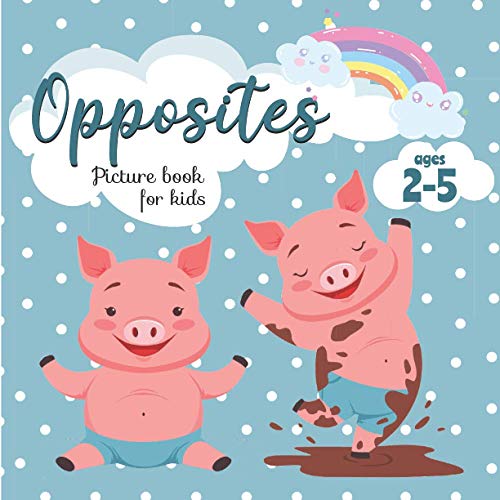Opposites - Picture Book for Kids ages 2-5: Preschool Learning Book for Kindergarten, Toddlers and Preschoolers